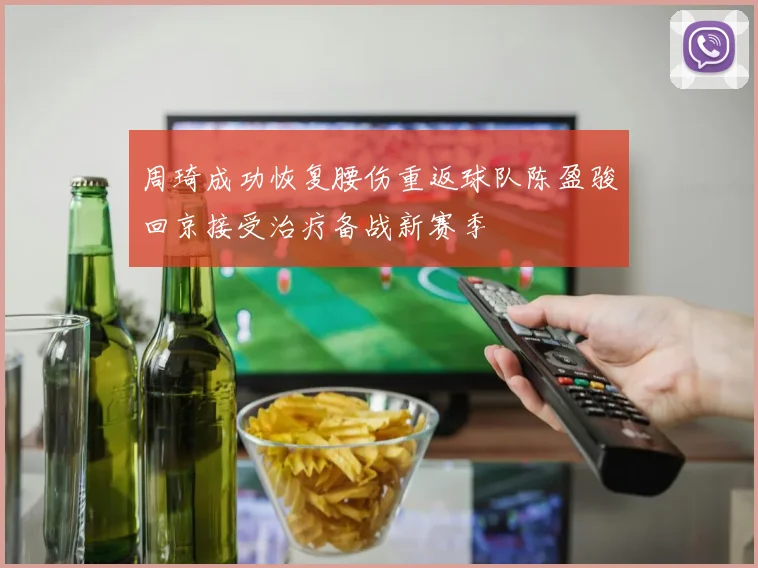 周琦成功恢复腰伤重返球队陈盈骏回京接受治疗备战新赛季