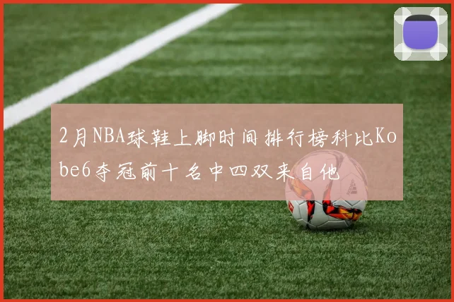 2月NBA球鞋上脚时间排行榜科比Kobe6夺冠前十名中四双来自他